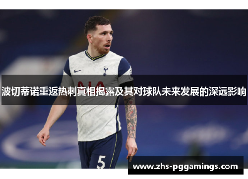 波切蒂诺重返热刺真相揭露及其对球队未来发展的深远影响