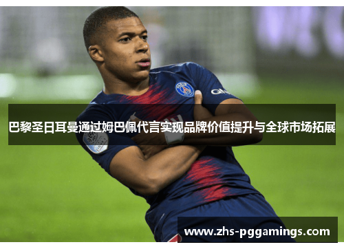 巴黎圣日耳曼通过姆巴佩代言实现品牌价值提升与全球市场拓展